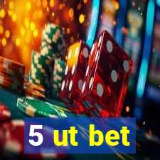 5 ut bet